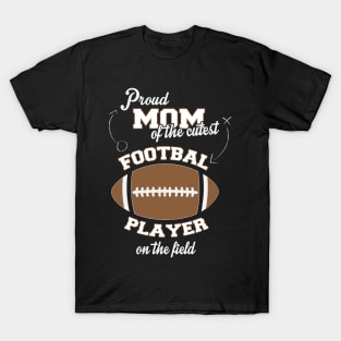 Proud Mom of the Cutest Football Player on the Field T-Shirt